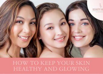 How To Keep Your Skin Healthy and Glowing