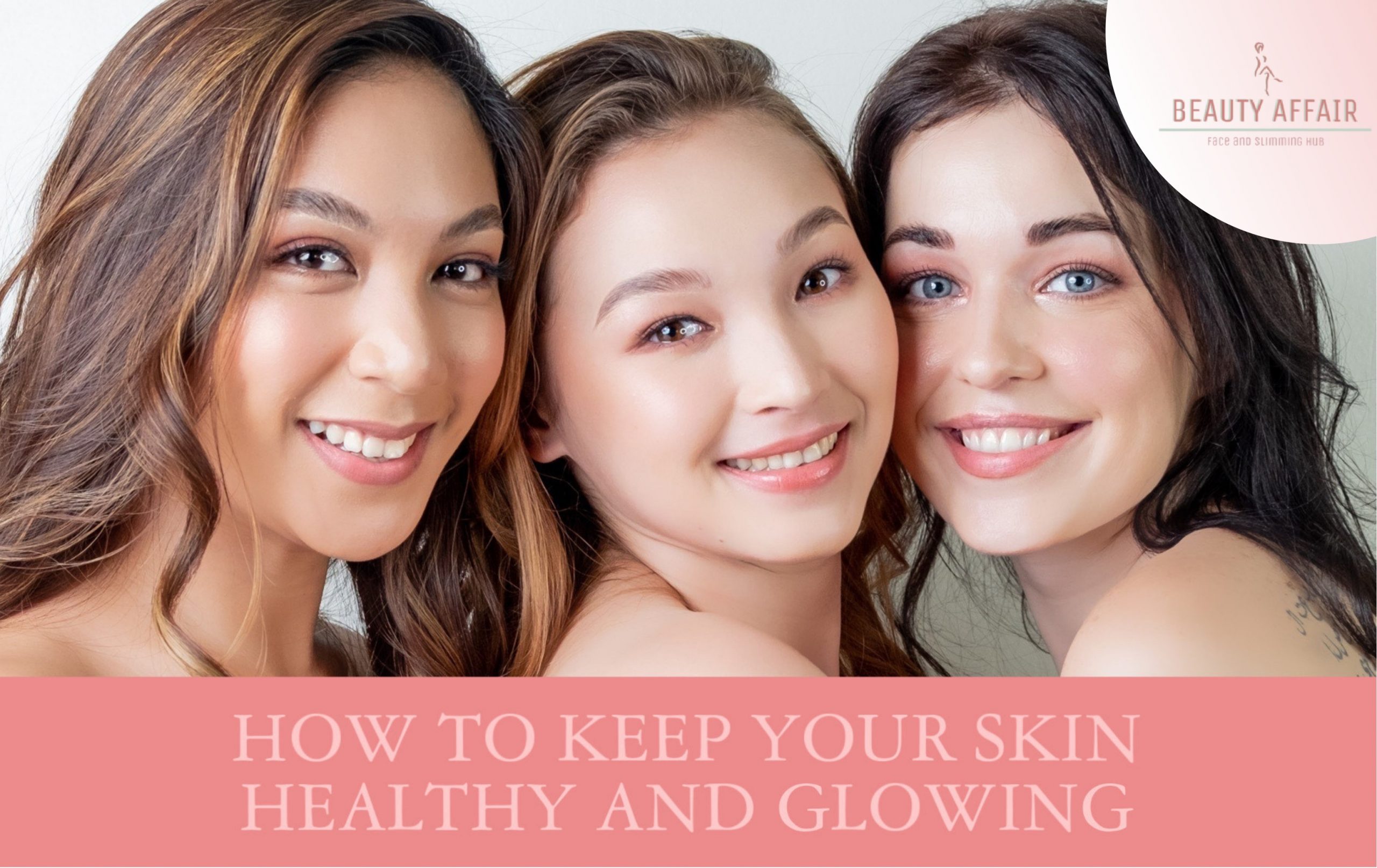 How To Keep Your Skin Healthy and Glowing